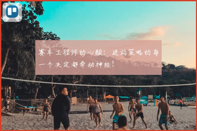 赛车工程师的心酸:进站策略的每一个决定都牵动神经!