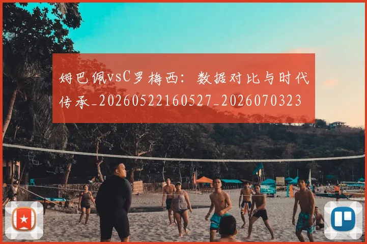 姆巴佩vsC罗梅西：数据对比与时代传承_20260522160527_20260703231112_20260720184251