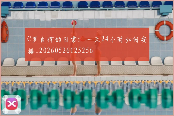 C罗自律的日常：一天24小时如何安排_20260526125256
