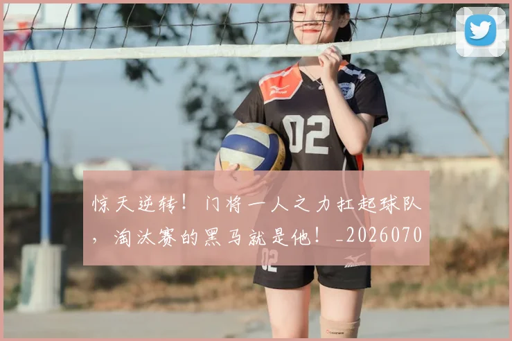 惊天逆转！门将一人之力扛起球队，淘汰赛的黑马就是他！_20260704174351