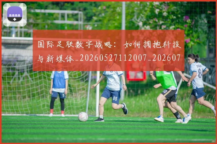 国际足联数字战略：如何拥抱科技与新媒体_20260527112007_20260703224958