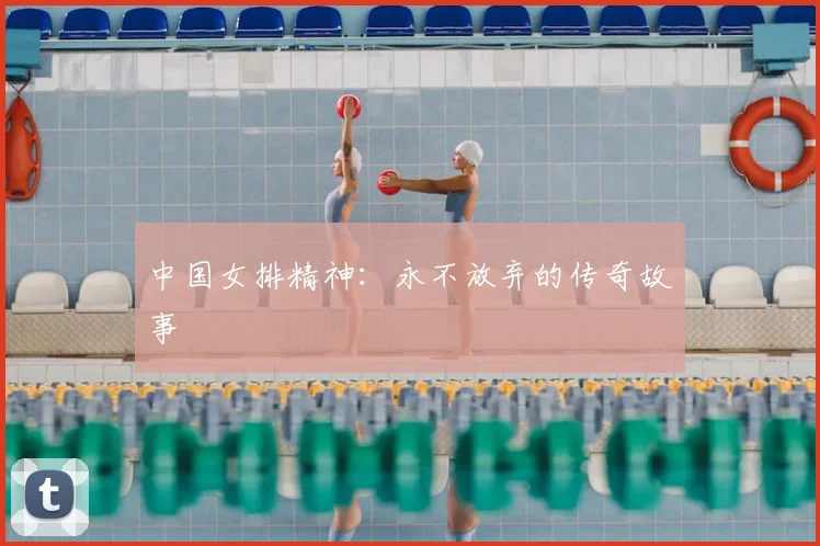 中国女排精神：永不放弃的传奇故事